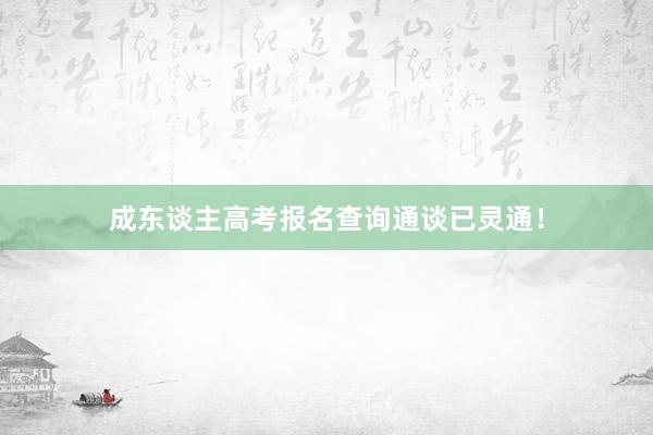成东谈主高考报名查询通谈已灵通！
