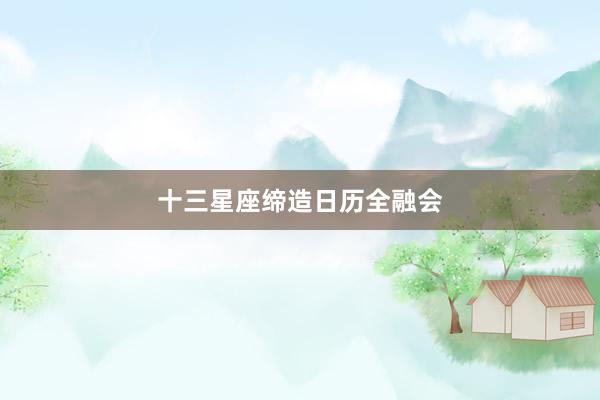 十三星座缔造日历全融会